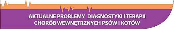 AKTUALNE PROBLEMY DIAGNOSTYKI I TERAPII CHORÓB WEWNETRZNYCH PSÓW I KOTÓW